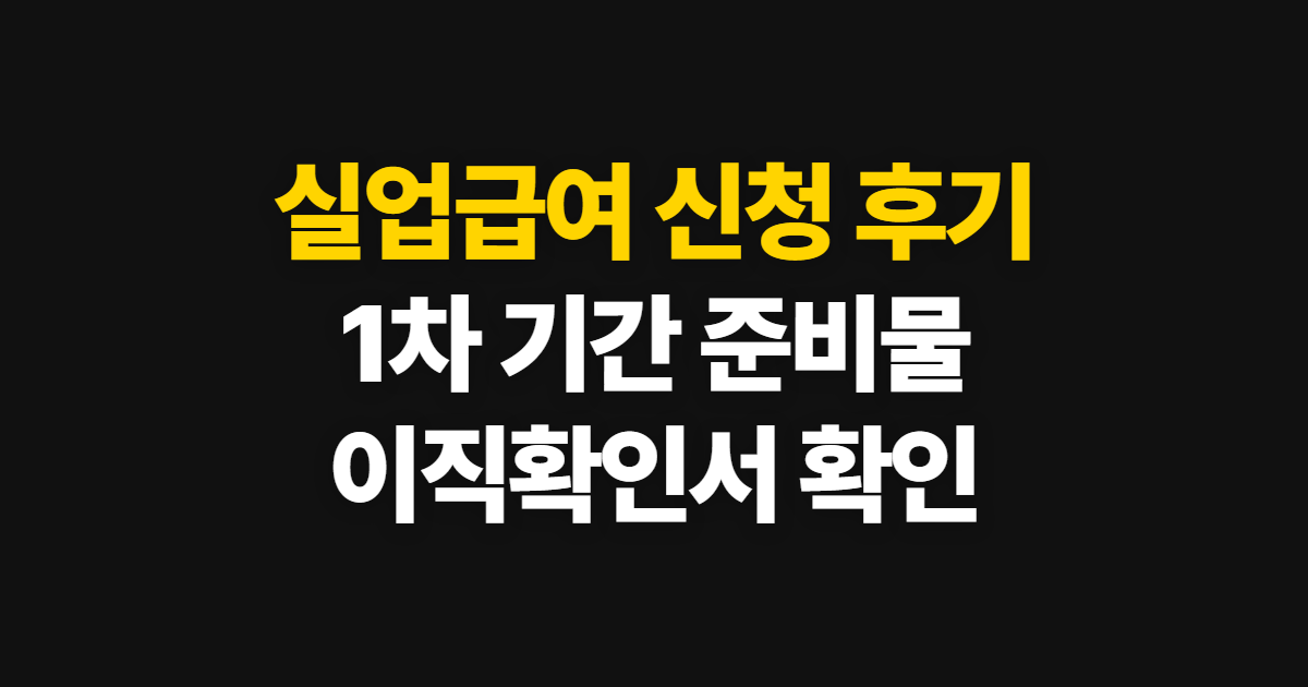 실업급여 신청 후기, 1차 기간과 준비물·이직확인서 확인 방법