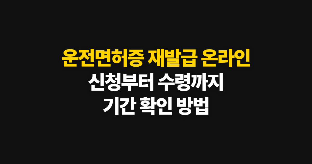 운전면허증 재발급 온라인, 신청과 수령 기간·방법 안내