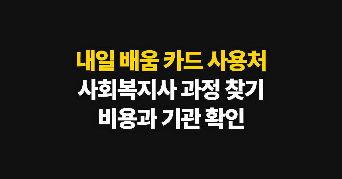 내일 배움 카드 사용처 찾기, 사회복지사 훈련 검색부터 비용 확인까지