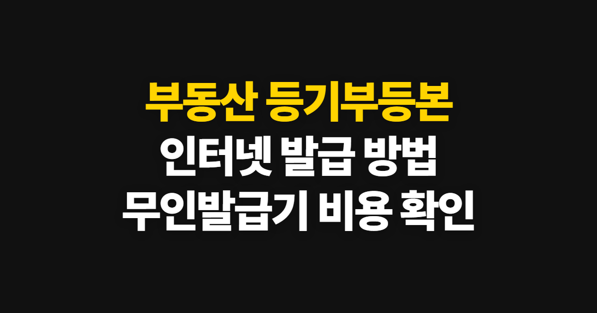 부동산 등기부등본 발급, 인터넷·무인발급기 방법과 비용