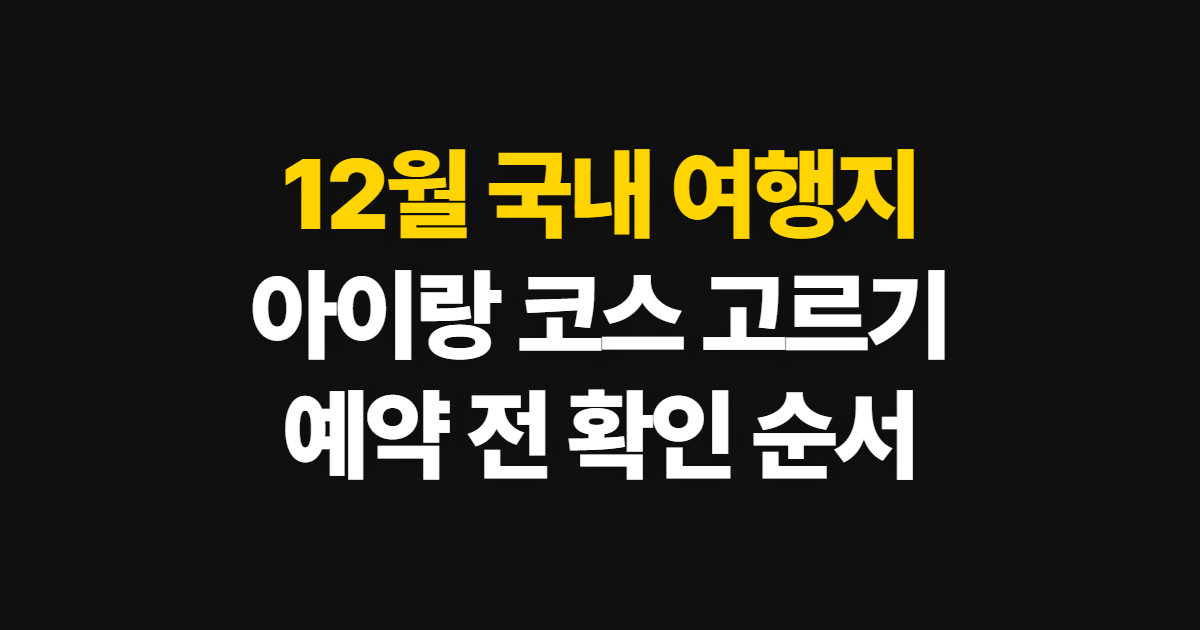 12월 국내 여행지 추천 아이랑, 코스 고르는 기준과 준비 순서
