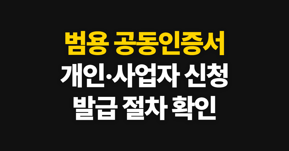 범용 공동인증서 발급, 개인·사업자·법인 신청 방법과 확인 절차