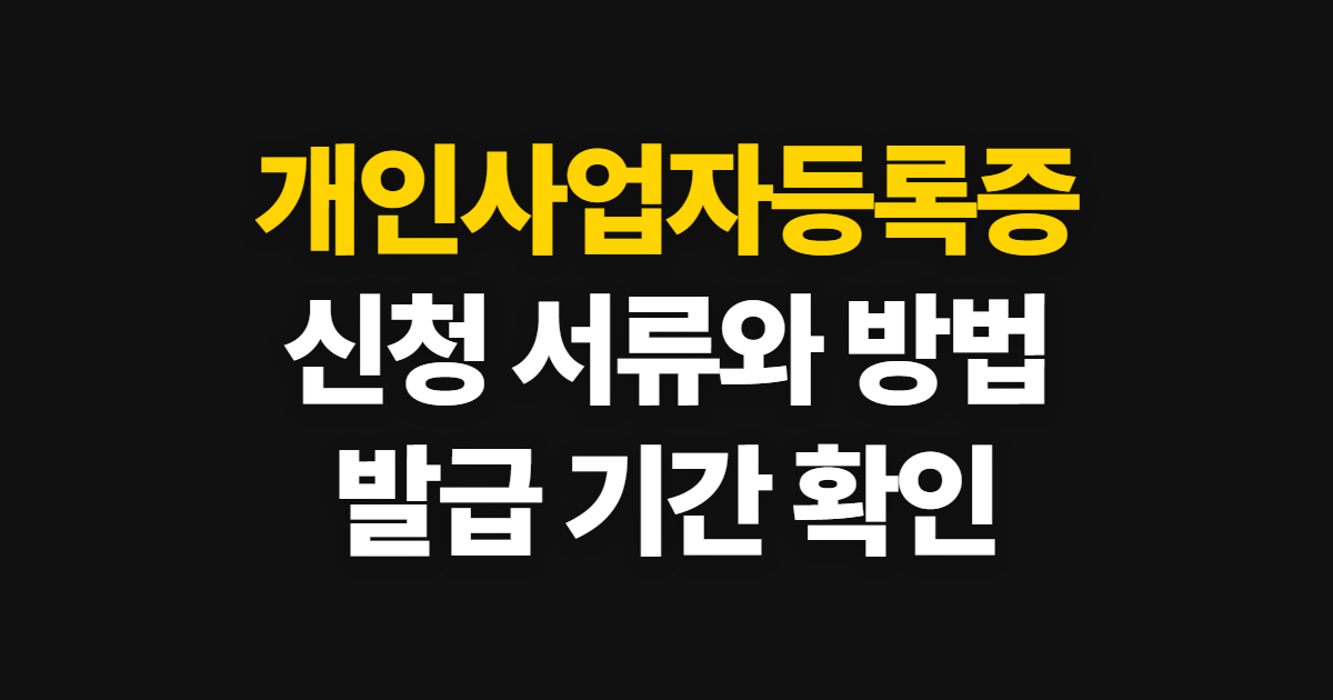 개인사업자등록증 발급, 신청 서류와 발급 방법·기간 안내