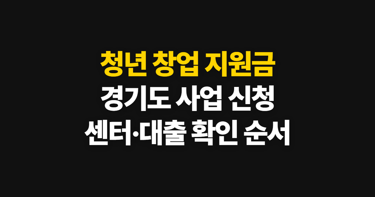 청년 창업 지원금, 경기도 센터 사업 신청과 대출 확인 순서