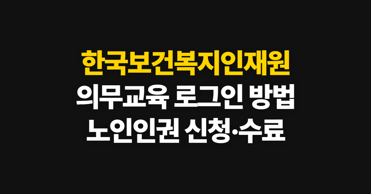 한국보건복지인재원 의무교육, 홈페이지 로그인부터 노인인권 신청까지