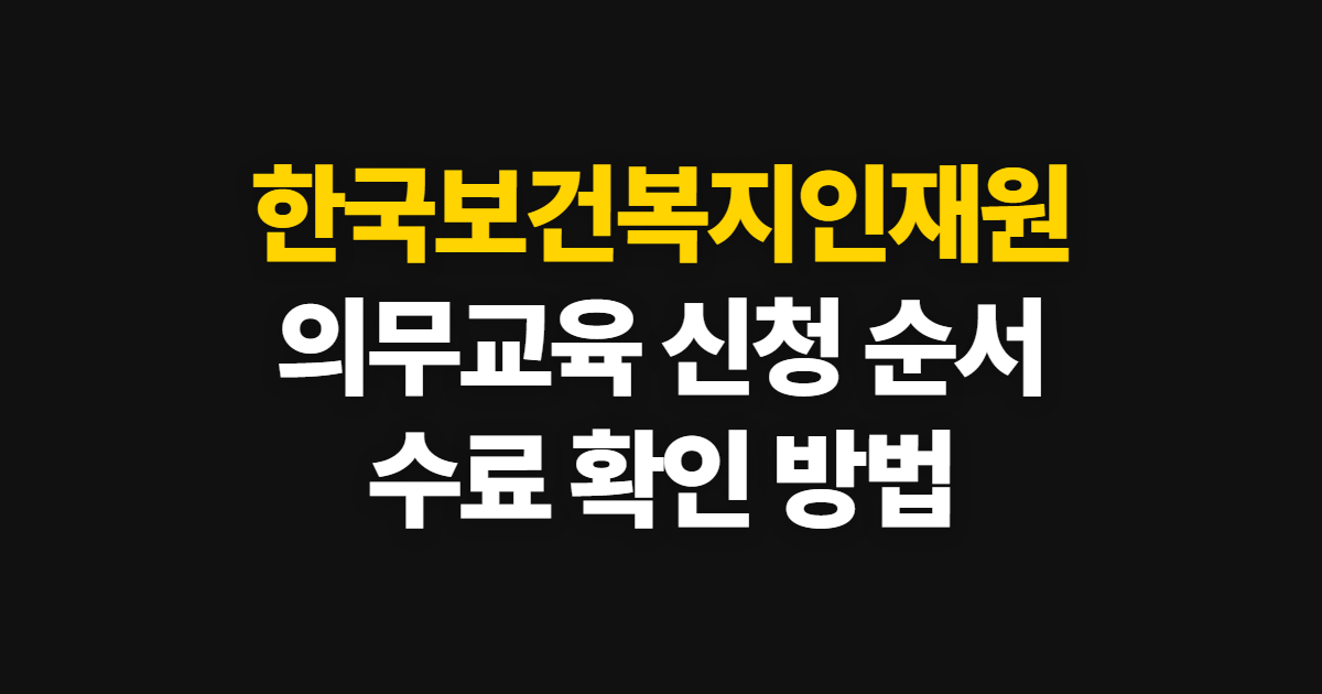 한국보건복지인재원 kohi, 의무교육 신청부터 수료 확인까지