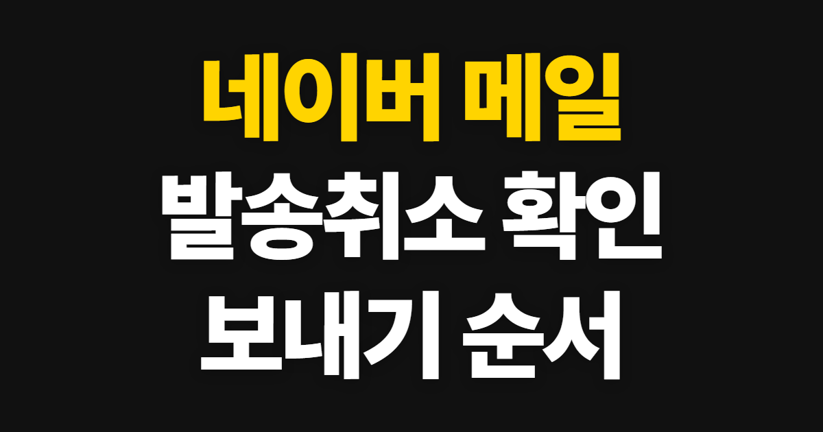 네이버 메일, 발송취소와 읽음 확인부터 보내기까지