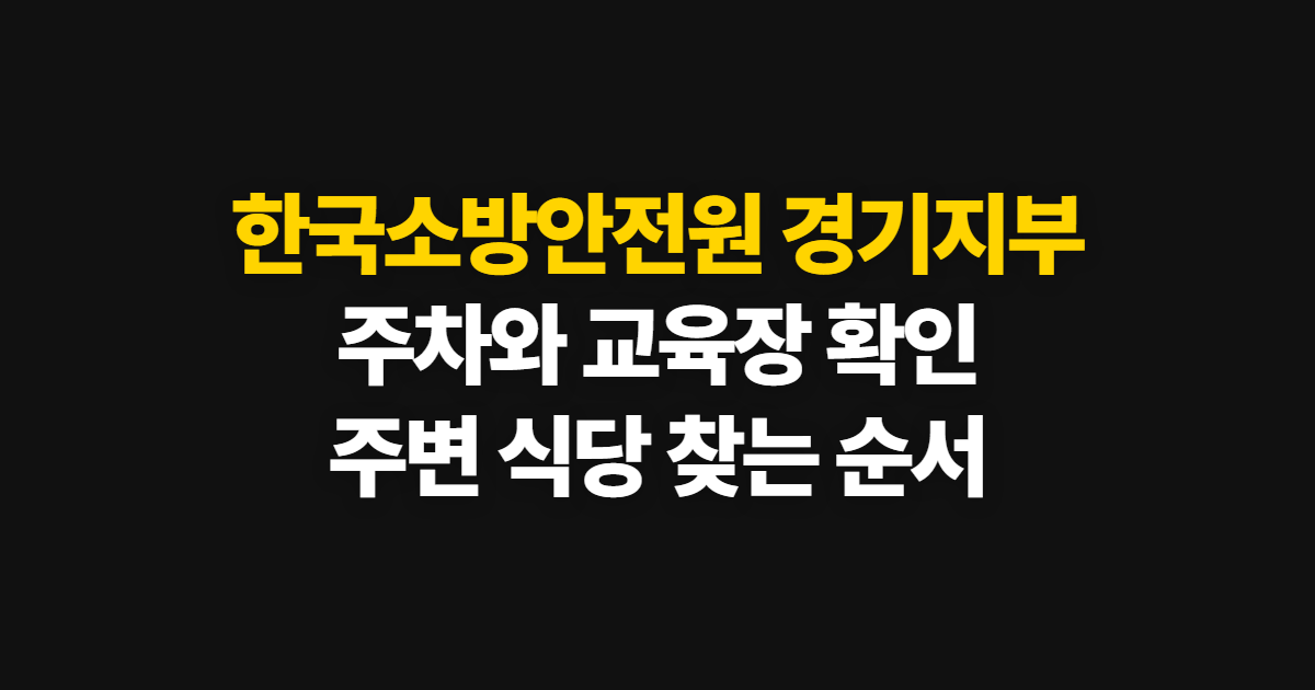 한국소방안전원 경기지부, 주차와 교육·주변 편의시설 확인 순서