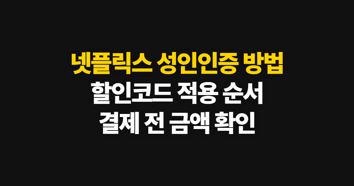 넷플릭스 성인인증 방법 구독 할인 어디서 받을까? 코드 적용과 결제 확인 순서 정리