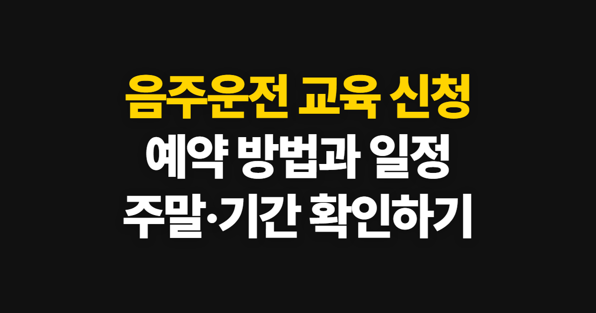 음주운전 교육 신청, 예약 방법과 주말·기간 확인 순서