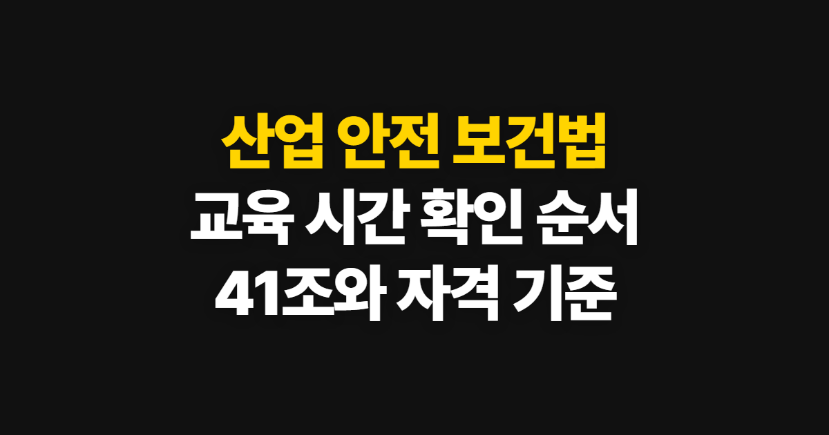 산업 안전 보건법, 특징과 교육 시간·41조 확인 순서