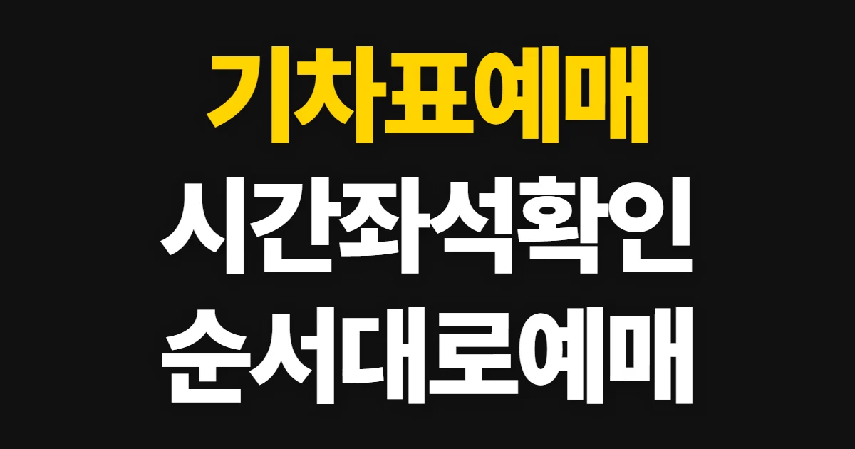 기차표예매, 열차 시간과 좌석 확인 순서