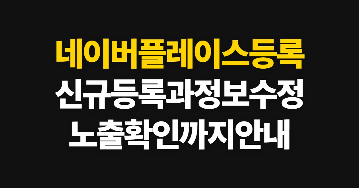 네이버플레이스등록, 신규 등록·수정·노출 확인 방법