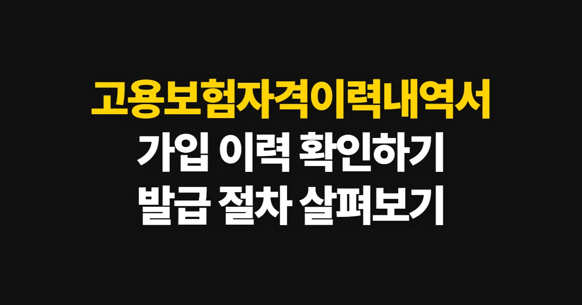 고용보험자격이력내역서, 가입 이력 조회와 발급 방법