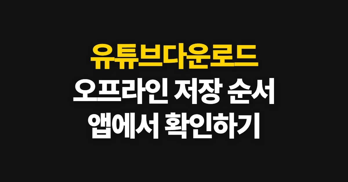 유튜브다운로드, 공식 오프라인 저장 방법과 확인 순서