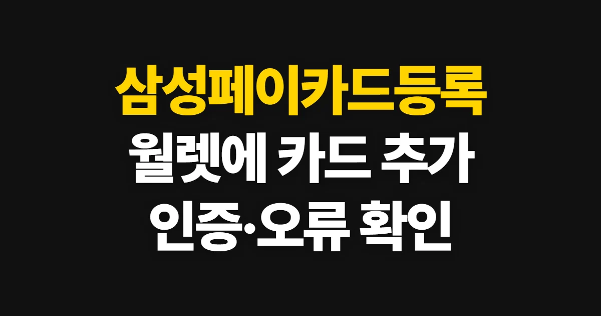 삼성페이카드등록, 삼성월렛 등록 방법과 인증·오류 해결