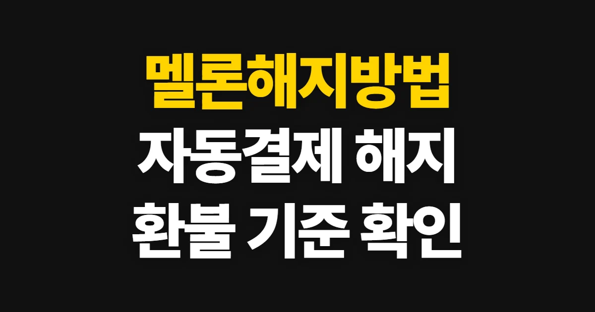 멜론해지방법, 자동결제 해지와 환불 기준 확인