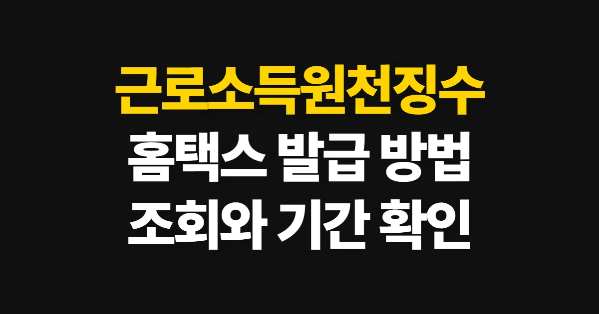 근로소득원천징수영수증발급, 홈택스 조회와 발급 방법·기간