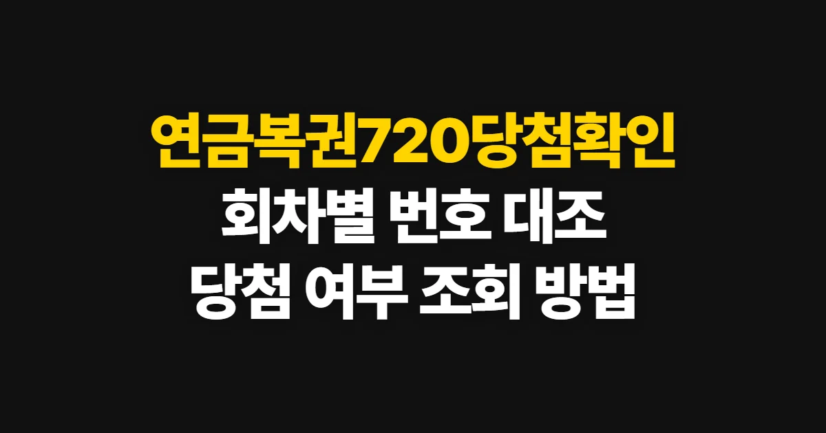 연금복권720당첨확인, 회차별 번호와 당첨 여부 조회 방법