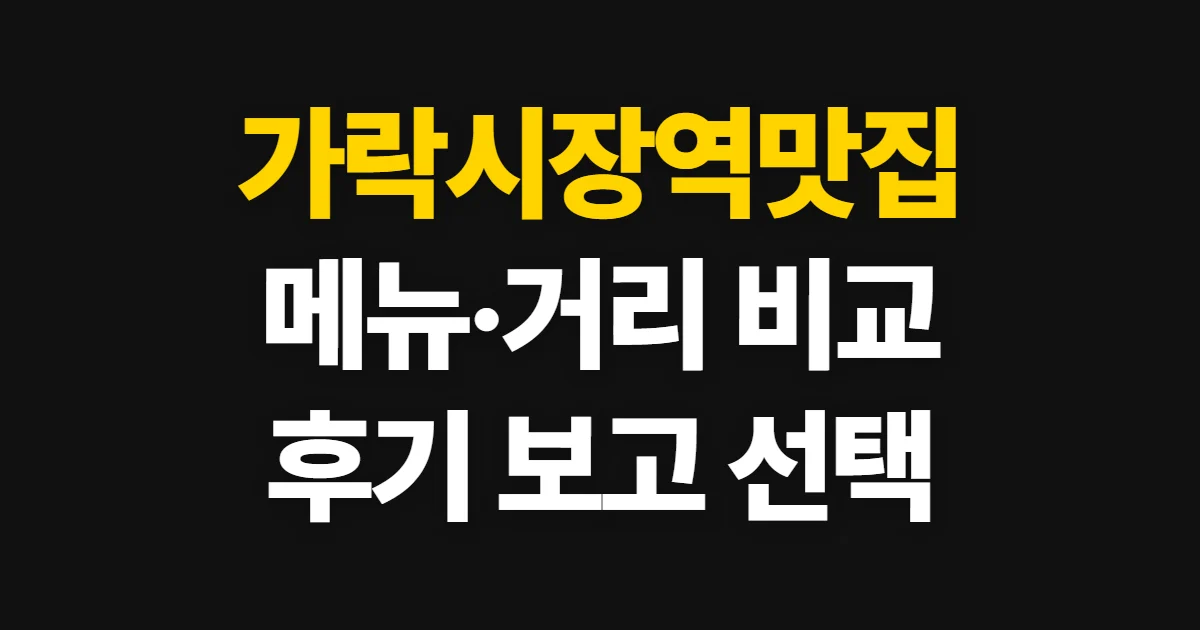 가락시장역맛집, 메뉴와 거리·가격·후기로 고르는 방법