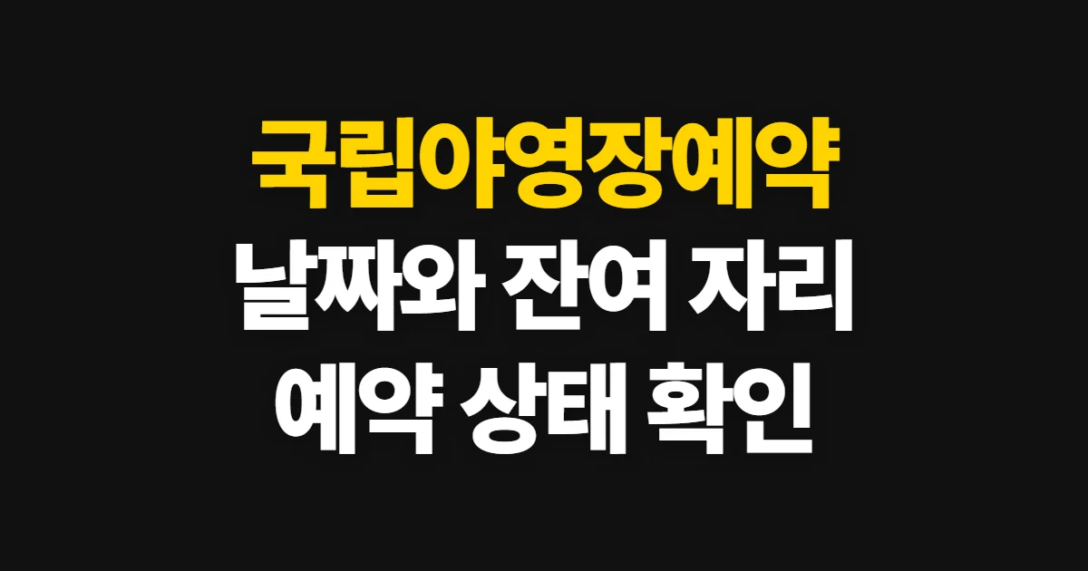 국립야영장예약, 가능 날짜와 잔여 자리 확인부터 결제까지