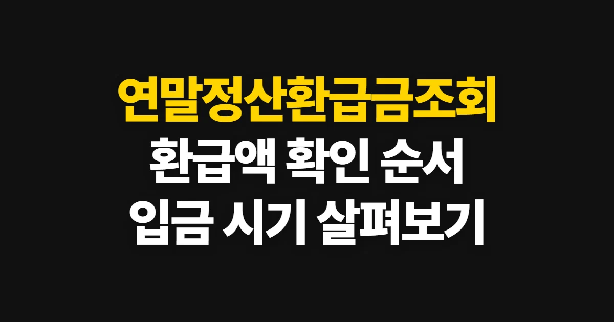 연말정산환급금조회, 환급액과 지급 시기 확인 경로