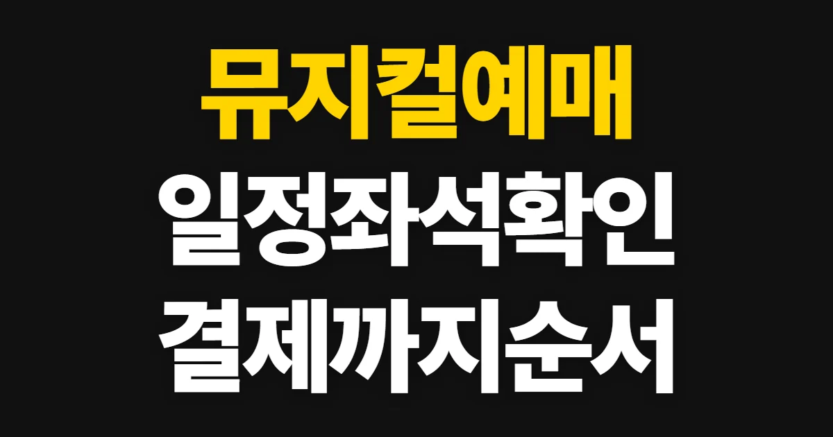 뮤지컬예매, 공연 일정과 좌석 확인부터 결제까지
