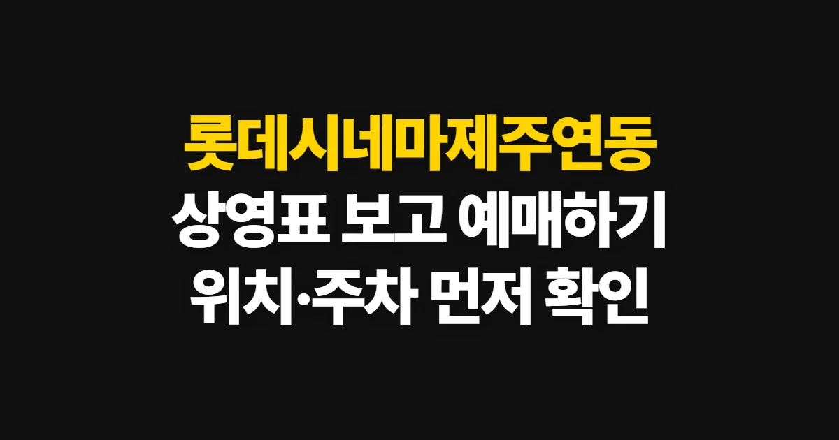 롯데시네마제주연동, 위치 확인부터 상영표 예매까지