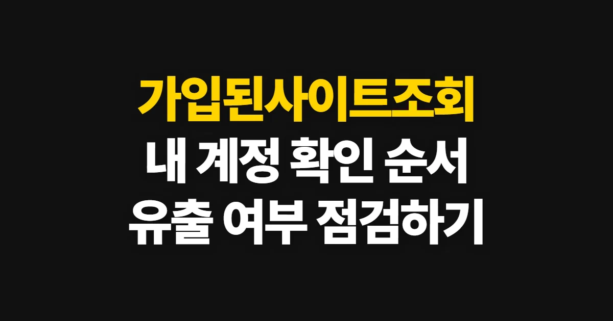 가입된사이트조회, 내 계정 확인과 유출 대응 방법
