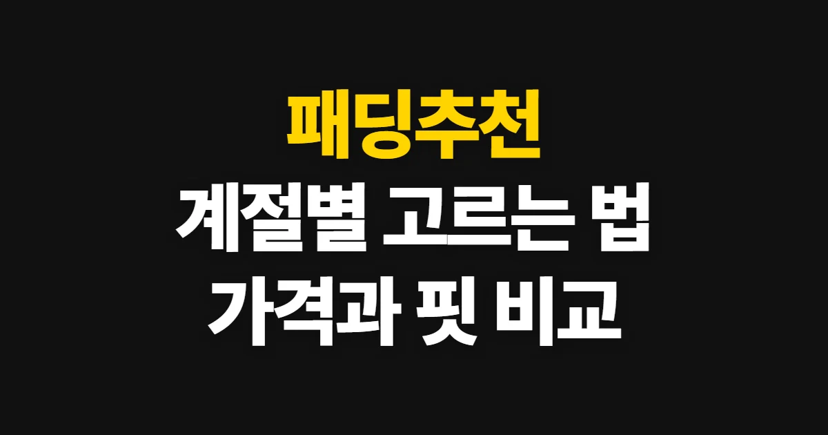패딩추천, 계절과 보온성에 맞춰 제품 비교하는 법