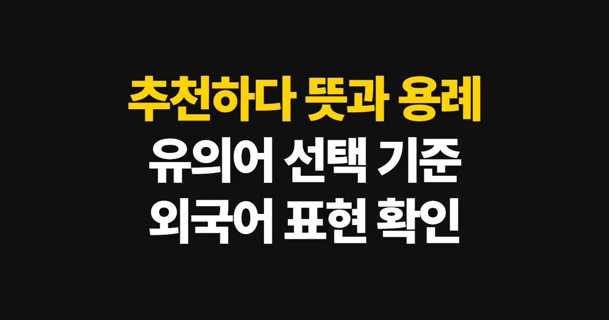 추천하다, 뜻과 용례·유의어 확인하는 방법 고르는 기준과 비교 순서