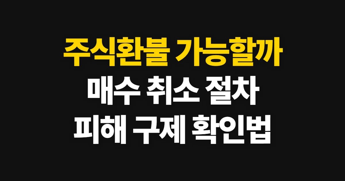 주식환불, 매수 취소와 투자 피해 구제 절차 해지 순서와 환급 기준