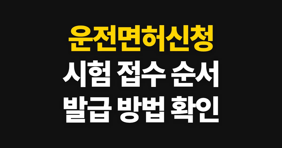 운전면허신청, 취득 절차와 시험 접수·면허증 발급 방법