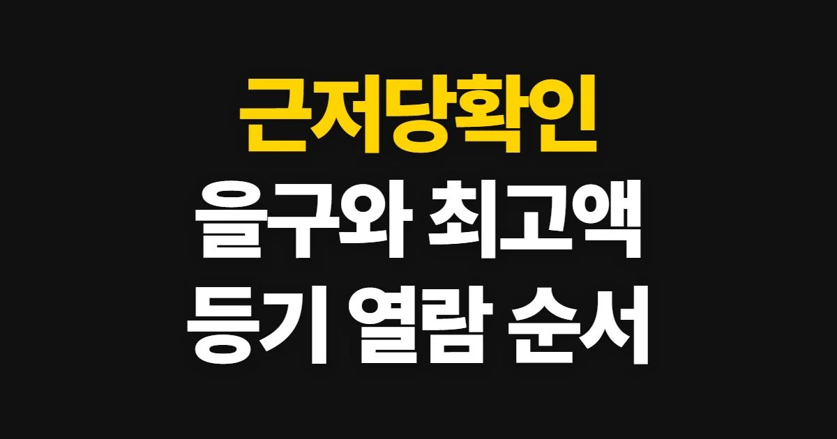 근저당확인, 등기부등본에서 설정 여부와 채권최고액 보는 법