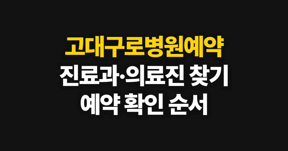 고대구로병원예약, 진료과·의료진 찾고 예약 내역 확인하는 순서