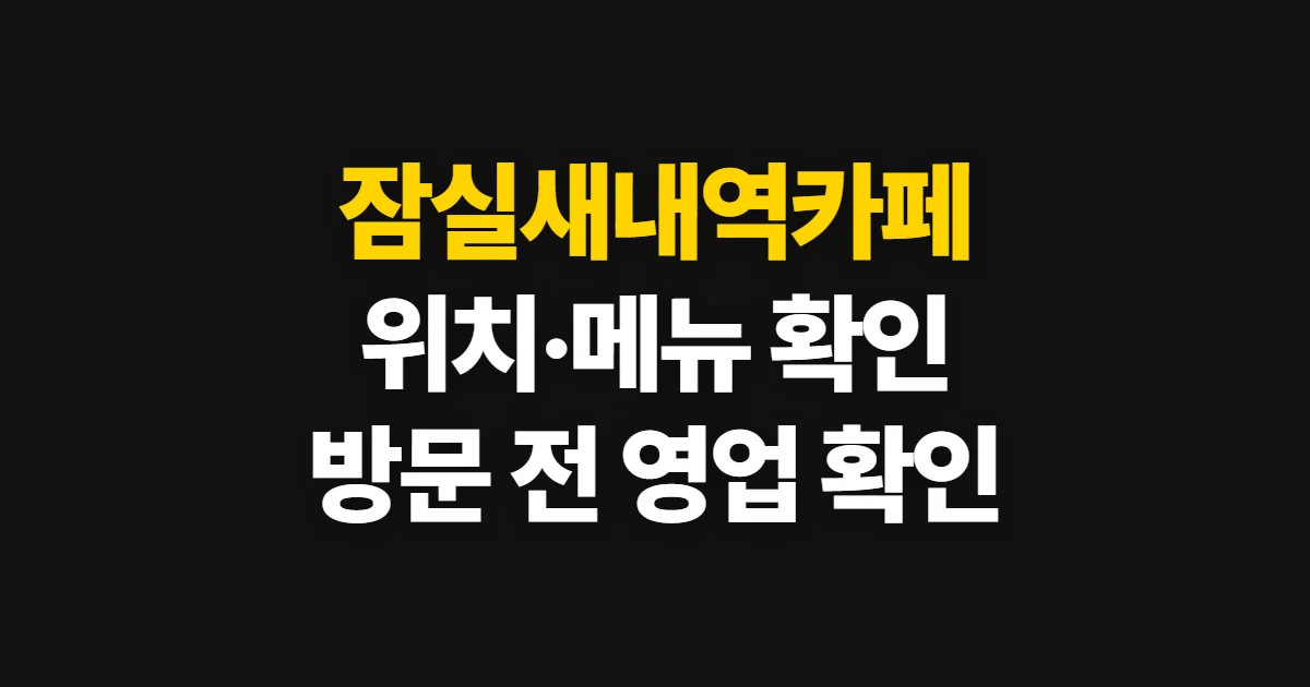 잠실새내역카페, 위치·메뉴·영업시간 확인 순서
