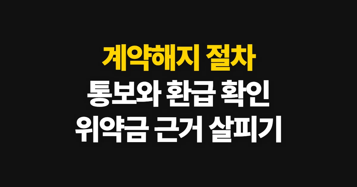 계약해지, 통보 절차와 환급·위약금 확인 방법