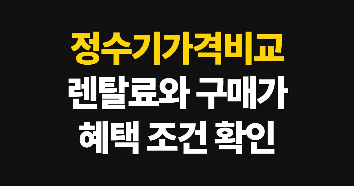 정수기가격비교, 렌탈료와 구매 혜택을 확인하는 방법