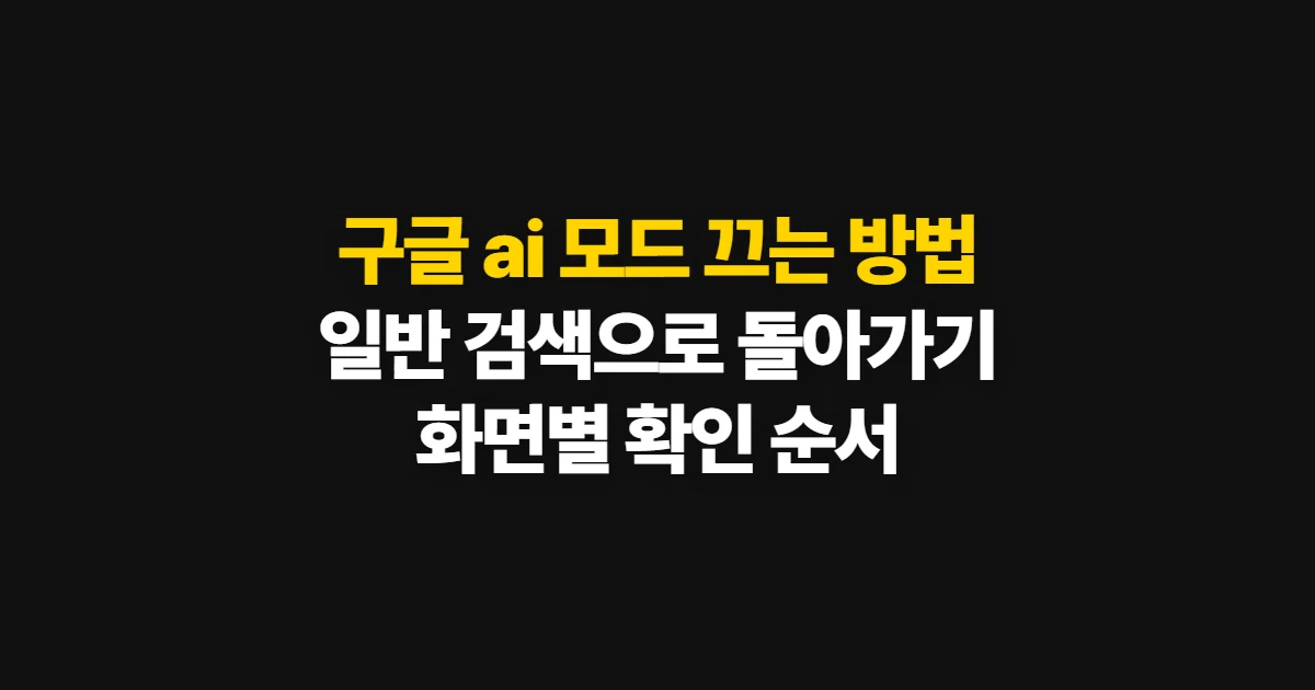 구글 ai 모드 끄는 방법, 기존 검색 화면으로 바꾸는 순서