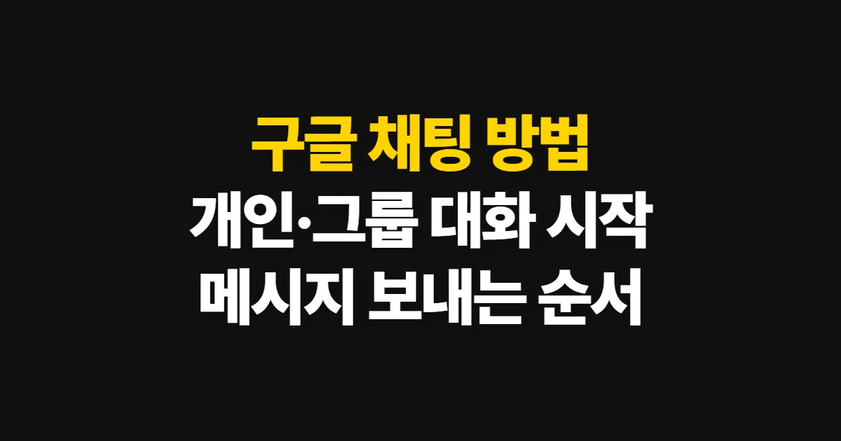 구글 채팅 방법, 개인·그룹 대화 시작부터 전송까지