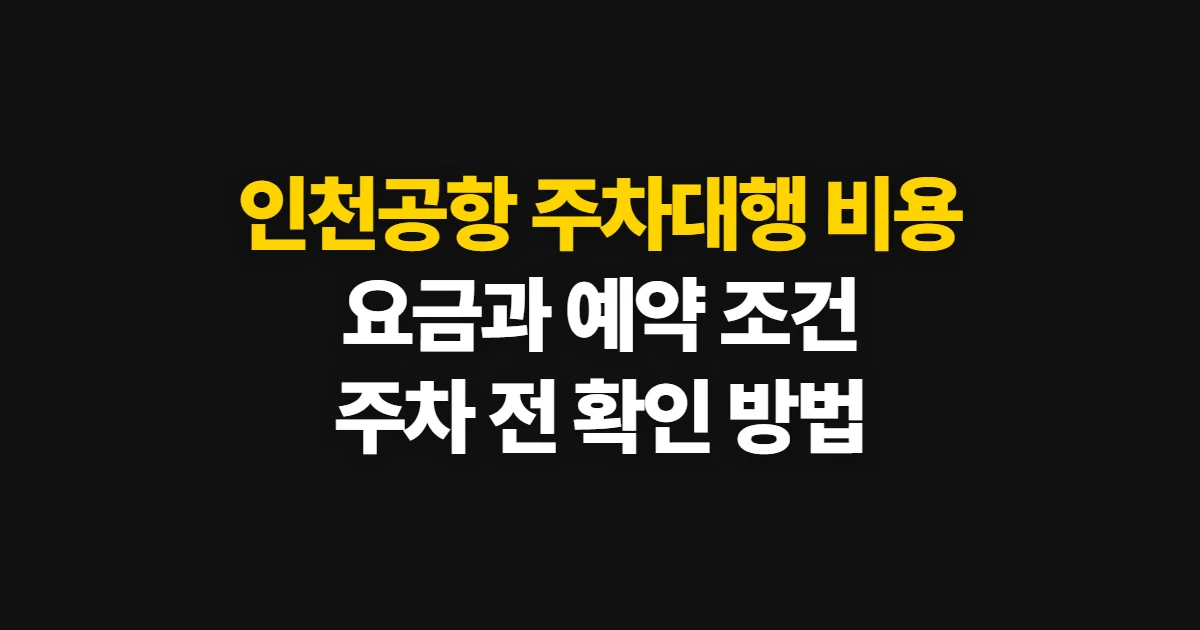 인천공항 주차대행 비용, 요금과 예약·이용 조건 확인