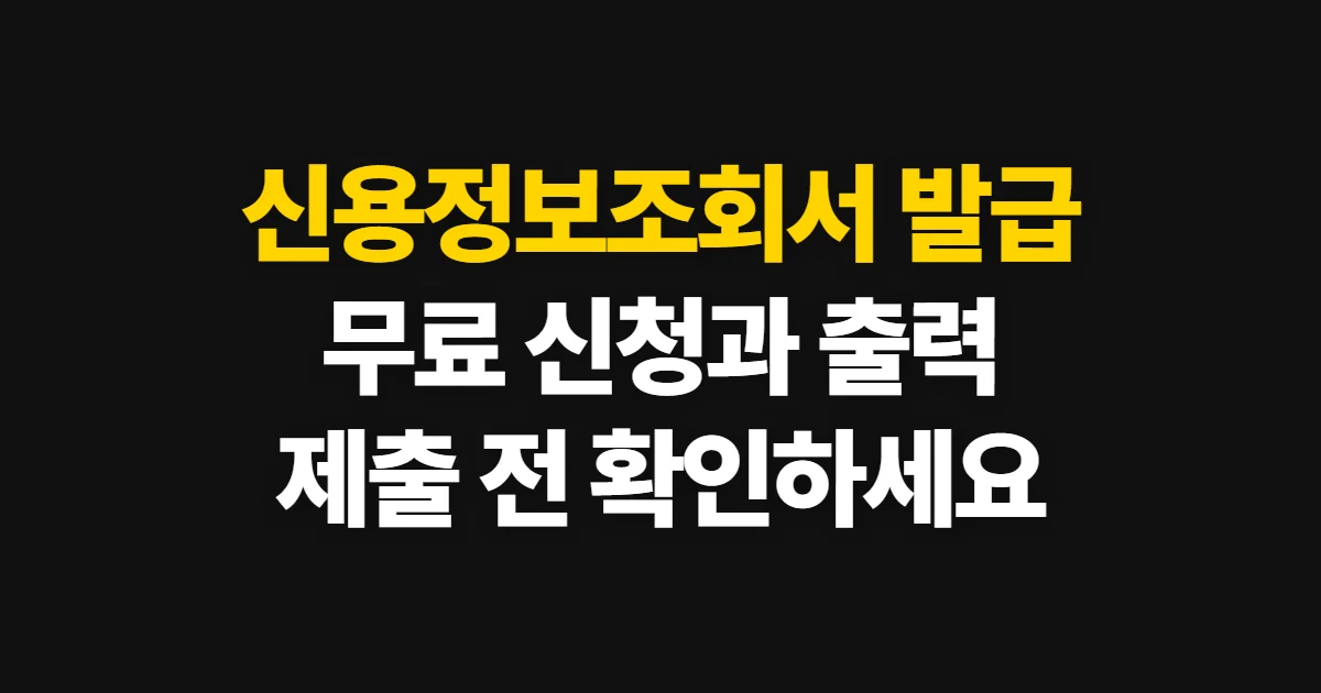 신용정보조회서 발급, 무료 신청과 출력·제출 방법