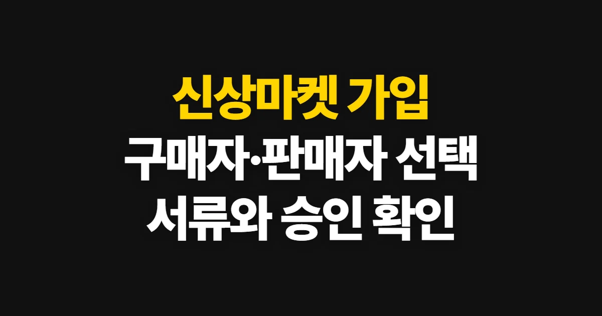 신상마켓 가입, 구매자·판매자 신청 방법과 준비 서류