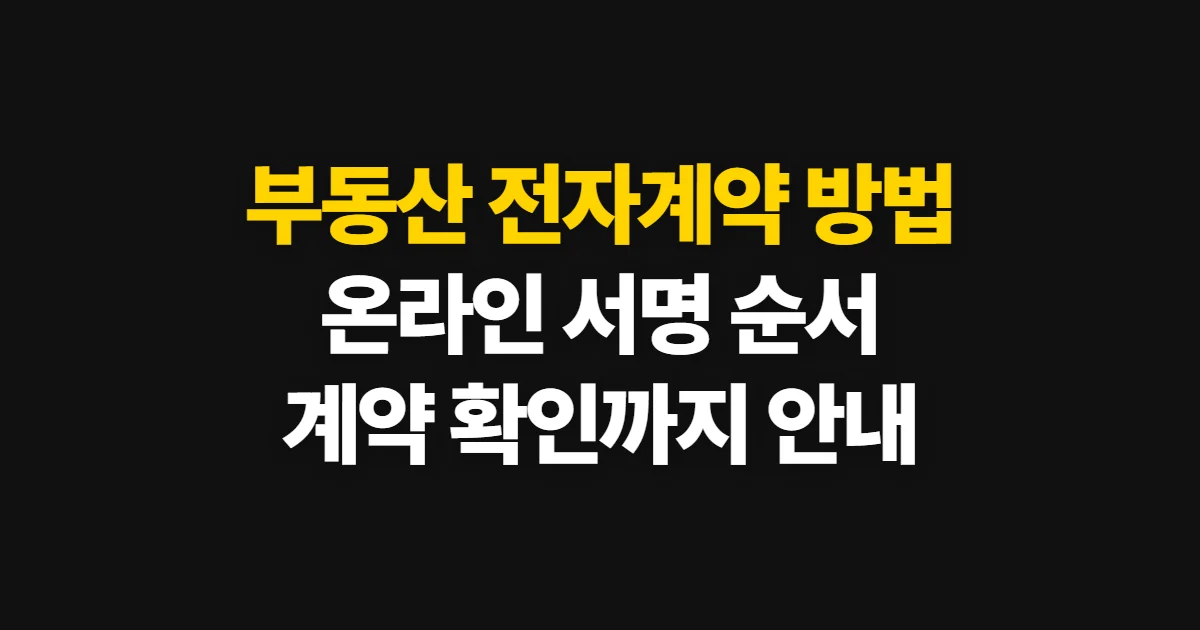 부동산 전자계약 방법, 매매·임대차 서명 순서와 준비 확인