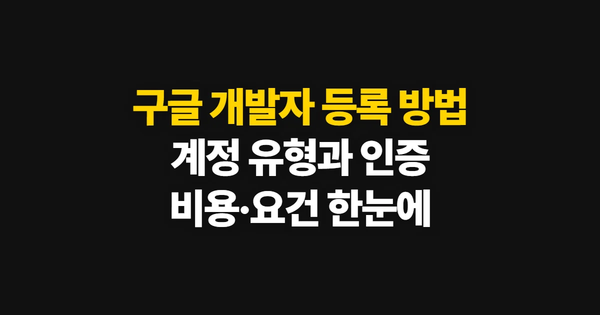 구글 개발자 등록 방법, 가입 요건과 인증·수수료 확인