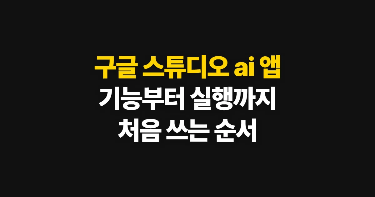 구글 스튜디오 ai 앱, 기능 확인부터 직접 쓰는 순서