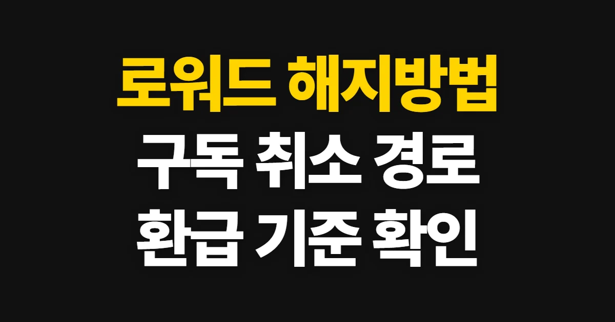 로워드 해지방법, 구독 취소 경로와 환급 확인 순서
