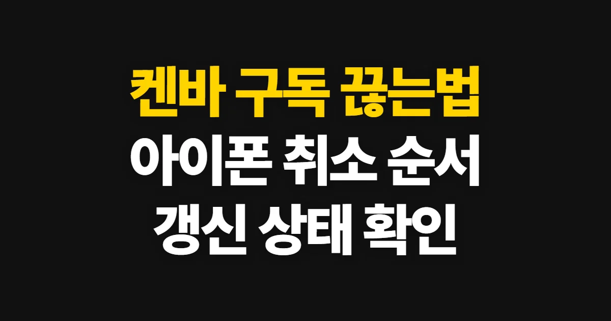 켄바 구독 끊는법, 결제 경로별 취소와 갱신 확인 순서