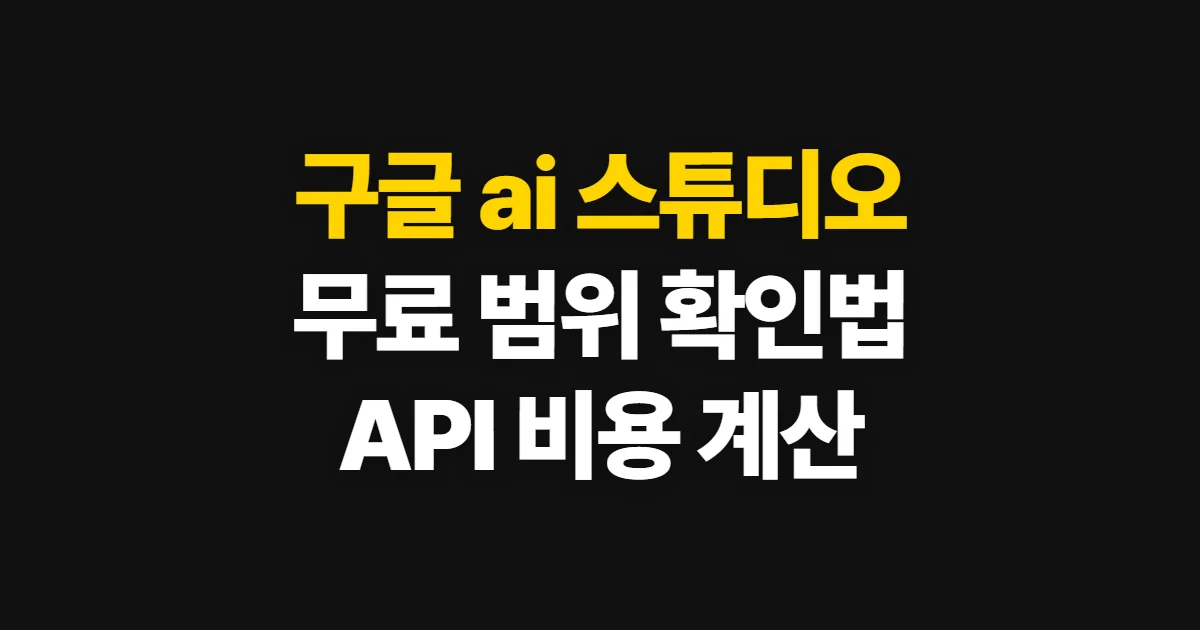 구글 ai 스튜디오 요금제, 무료 범위와 API 비용 확인법