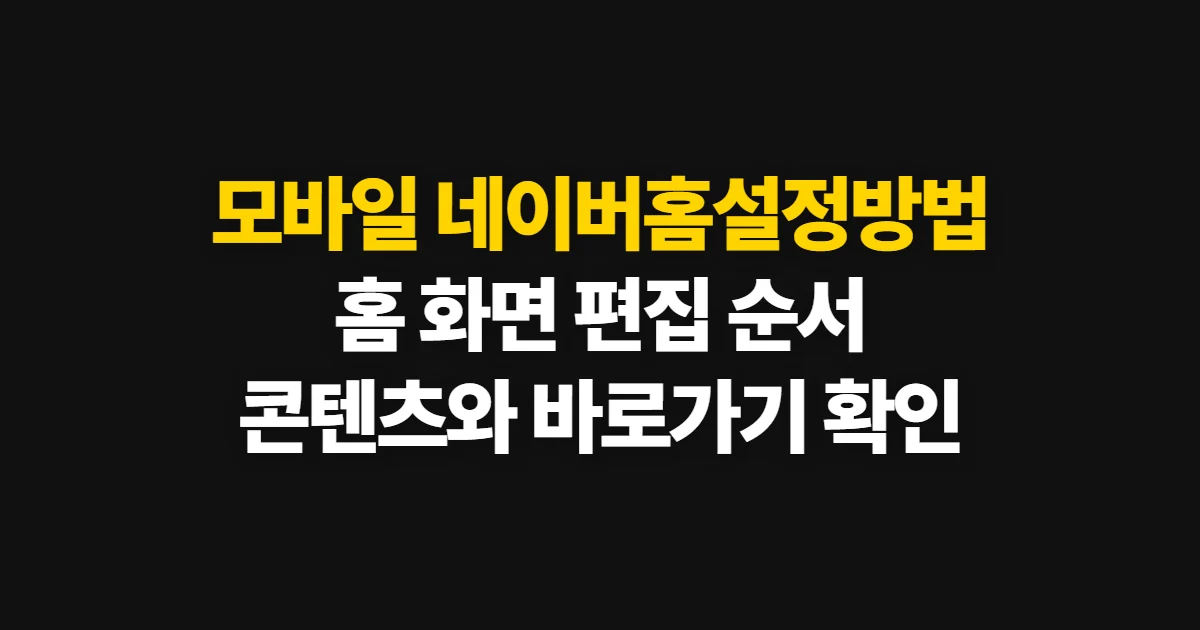 모바일 네이버홈설정방법, 홈 구성과 콘텐츠 바꾸는 순서